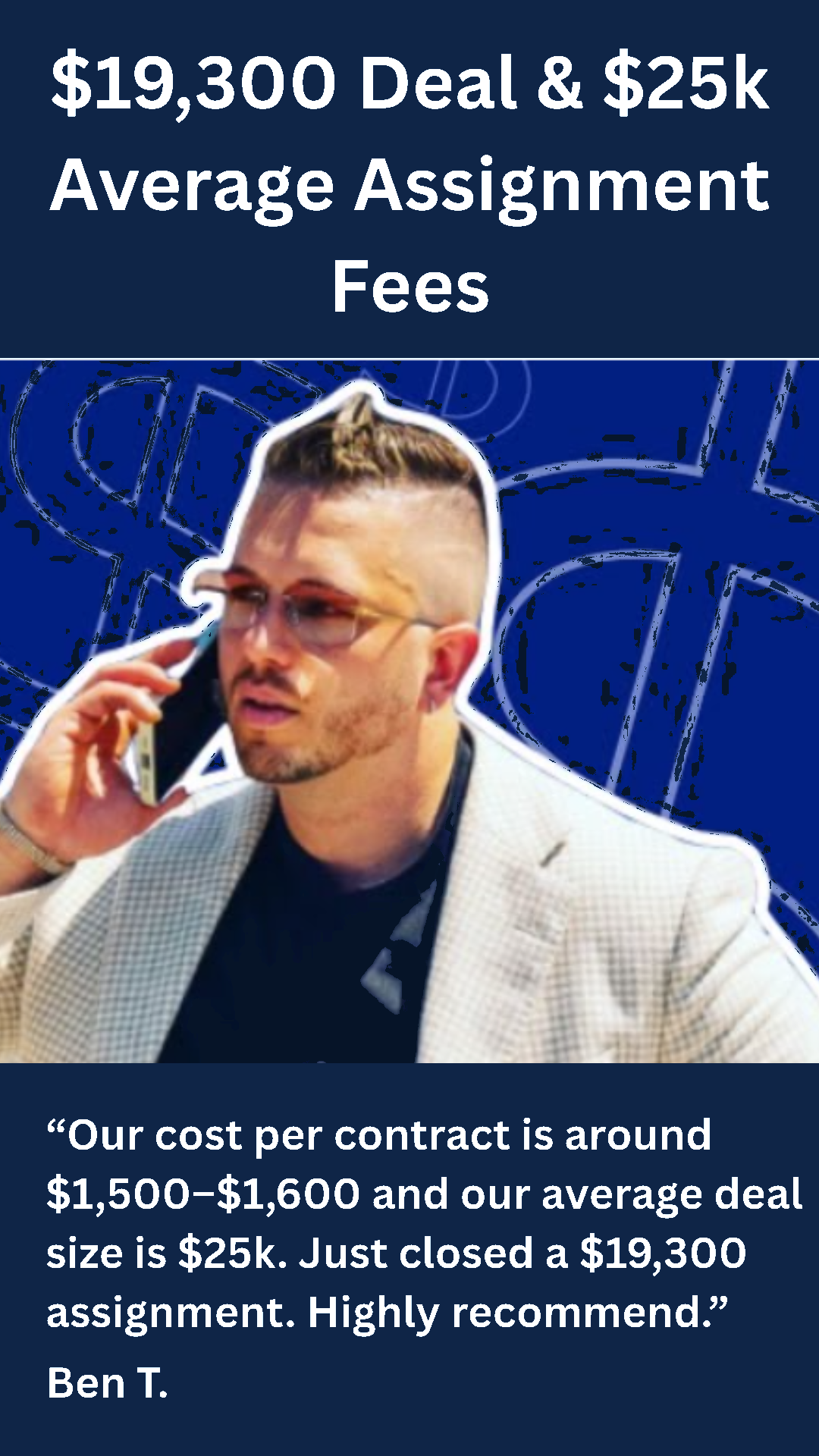Ben T. — $19,300 deal & $25k average assignment fees. Cost per contract around $1,500–$1,600. Just closed a $19,300 assignment. Highly recommend.