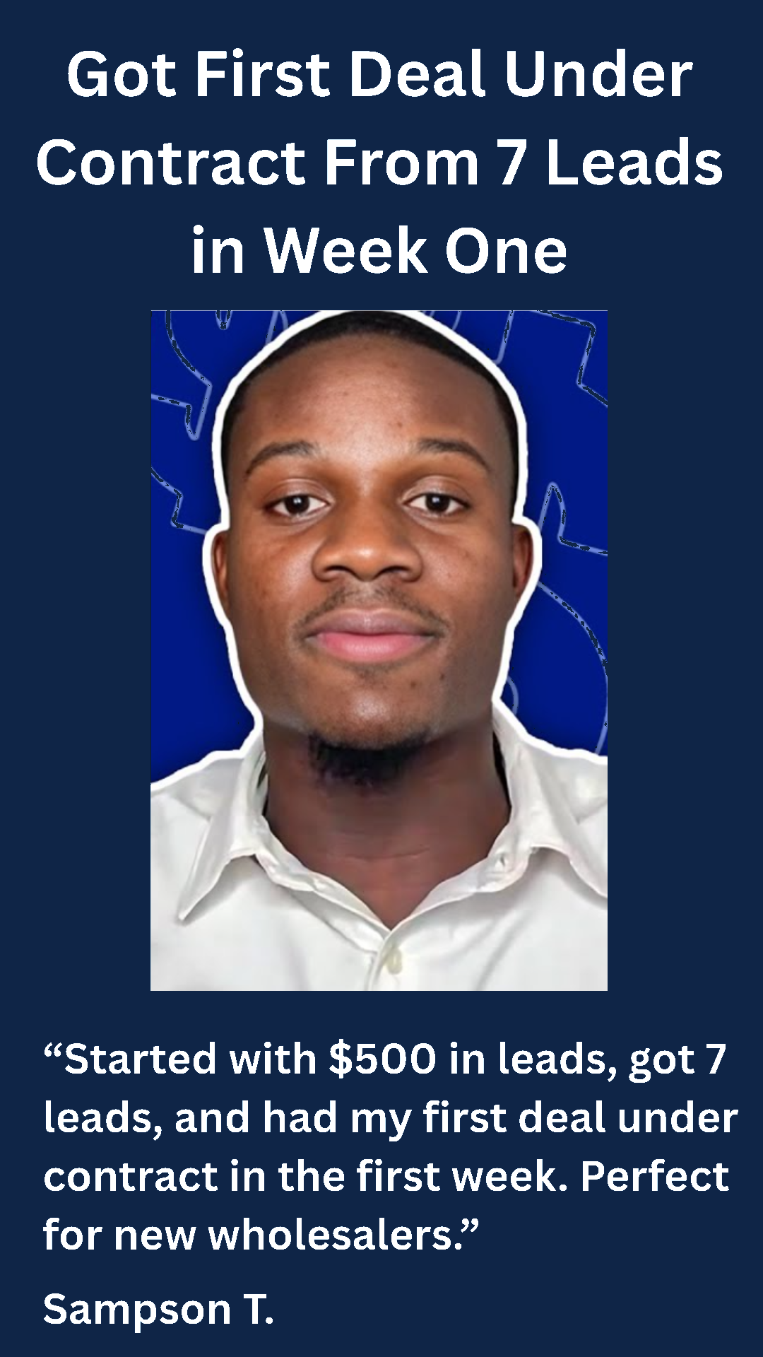 Sampson T. — Got first deal under contract from 7 leads in week one. Perfect for new wholesalers.